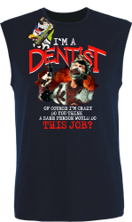 I`m Dentist of course I`m Crazy Do you think a sane person would do This Job? - Bezrękawnik męski granat