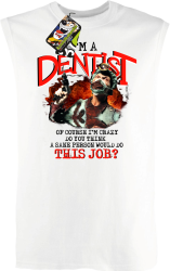 I`m Dentist of course I`m Crazy Do you think a sane person would do This Job? - Bezrękawnik męski biały