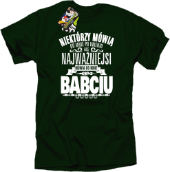Niektórzy mówią do mnie po imieniu ale najważniejsi mówią do mnie BABCIU - Koszulka męska   butelkowy