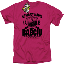 Niektórzy mówią do mnie po imieniu ale najważniejsi mówią do mnie BABCIU - Koszulka męska fuchsia
