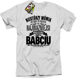 Niektórzy mówią do mnie po imieniu ale najważniejsi mówią do mnie BABCIU - Koszulka męska  biała